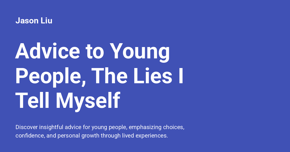 Advice to Young People, The Lies I Tell Myself - Jason Liu