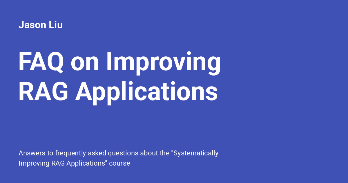FAQ on Improving RAG Applications - Jason Liu