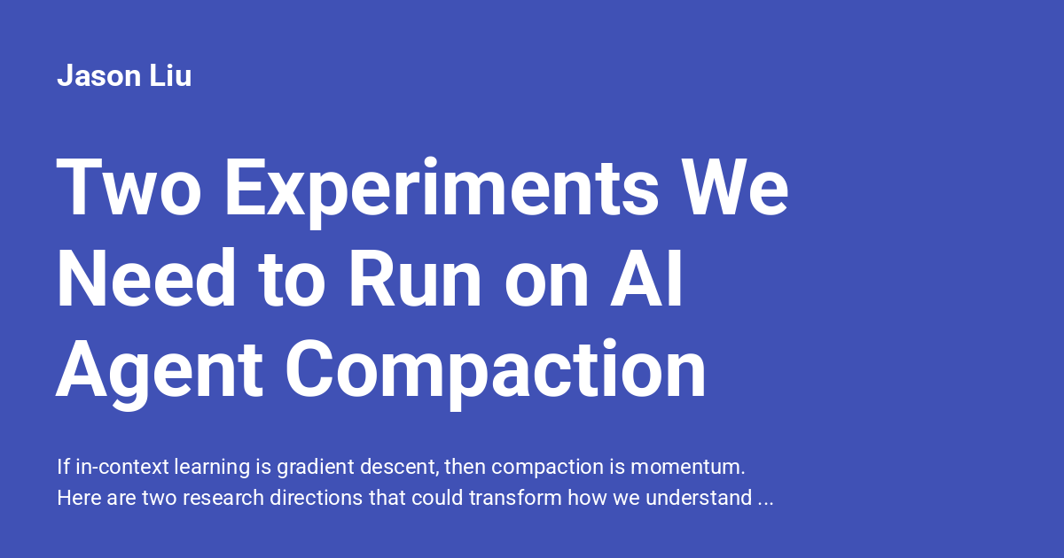 Two Experiments We Need to Run on AI Agent Compaction - Jason Liu